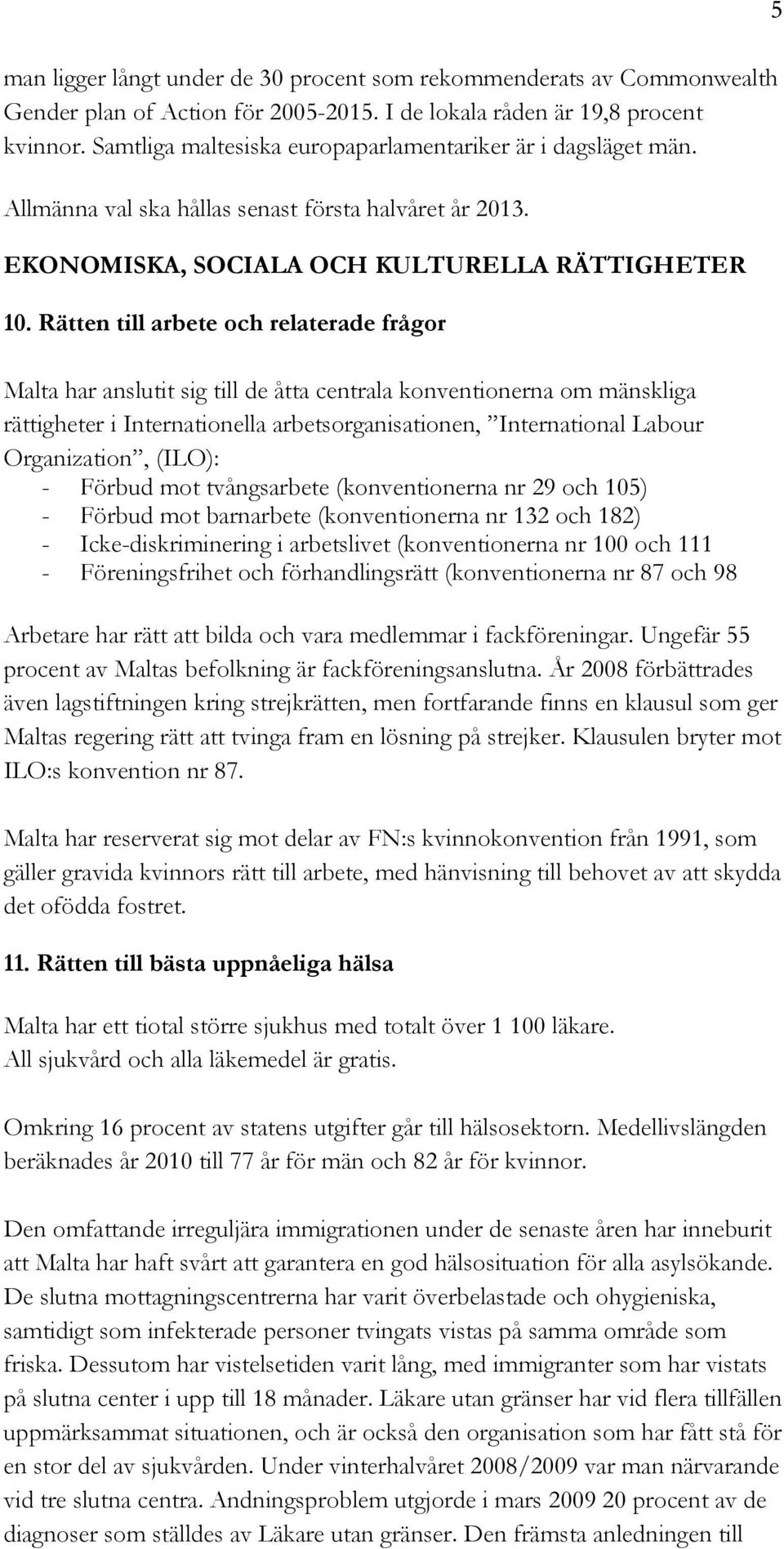 Rätten till arbete och relaterade frågor Malta har anslutit sig till de åtta centrala konventionerna om mänskliga rättigheter i Internationella arbetsorganisationen, International Labour