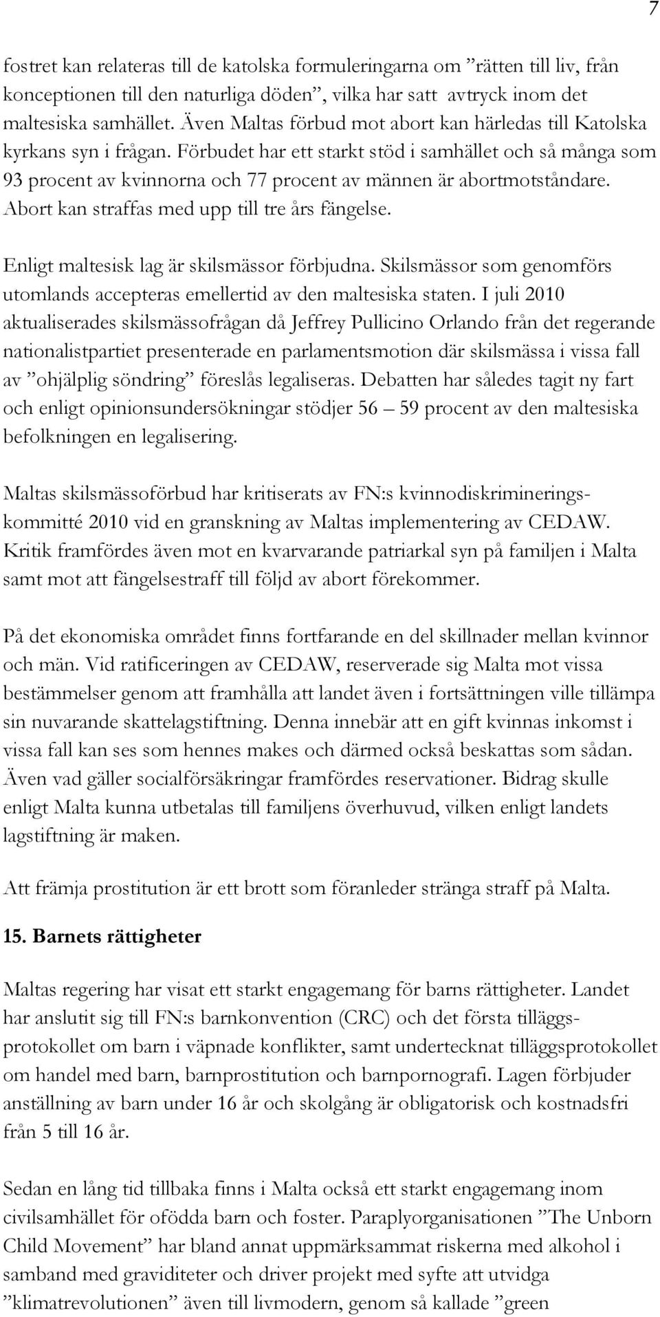 Förbudet har ett starkt stöd i samhället och så många som 93 procent av kvinnorna och 77 procent av männen är abortmotståndare. Abort kan straffas med upp till tre års fängelse.