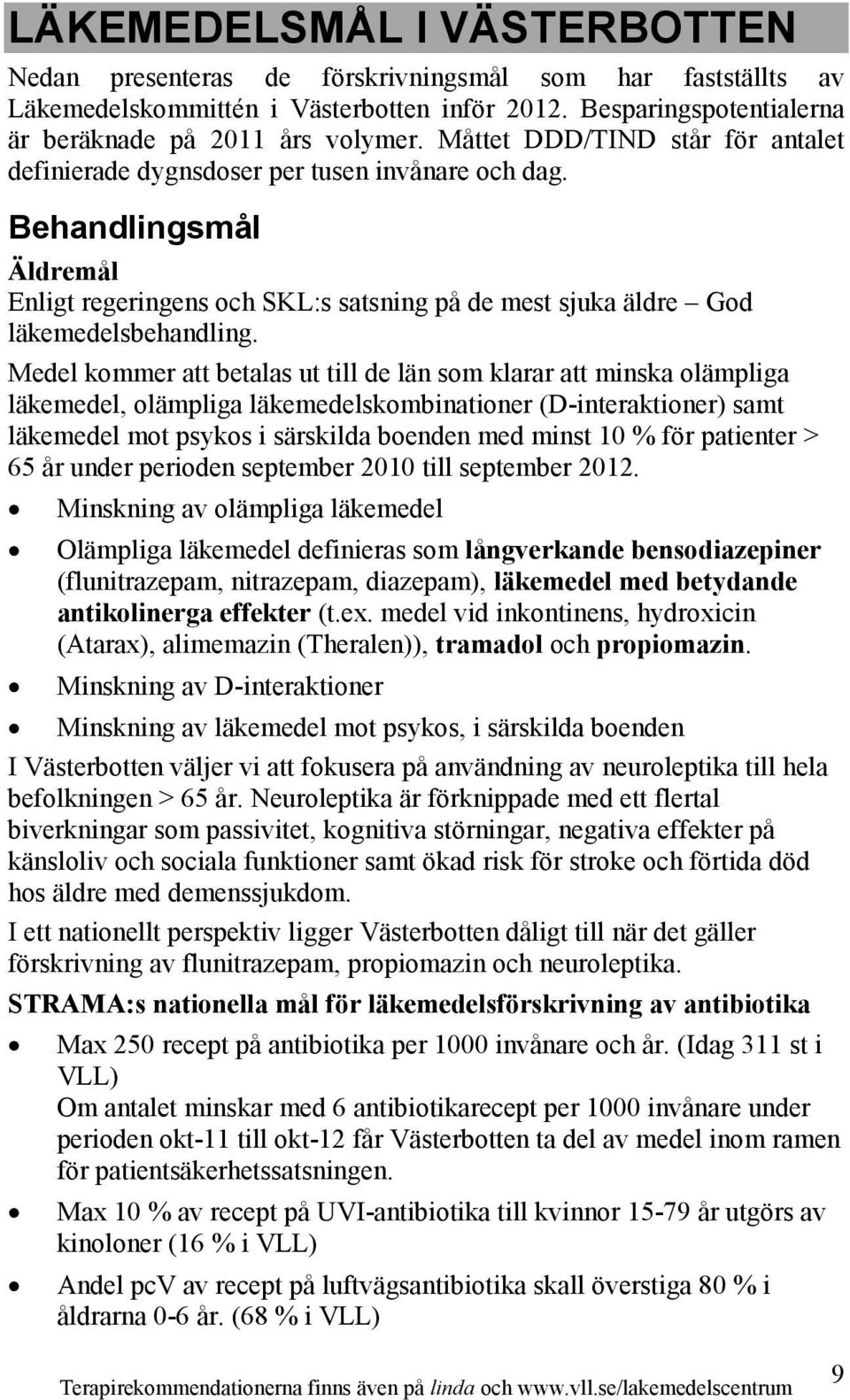 Medel kommer att betalas ut till de län som klarar att minska olämpliga läkemedel, olämpliga läkemedelskombinationer (D-interaktioner) samt läkemedel mot psykos i särskilda boenden med minst 10 % för