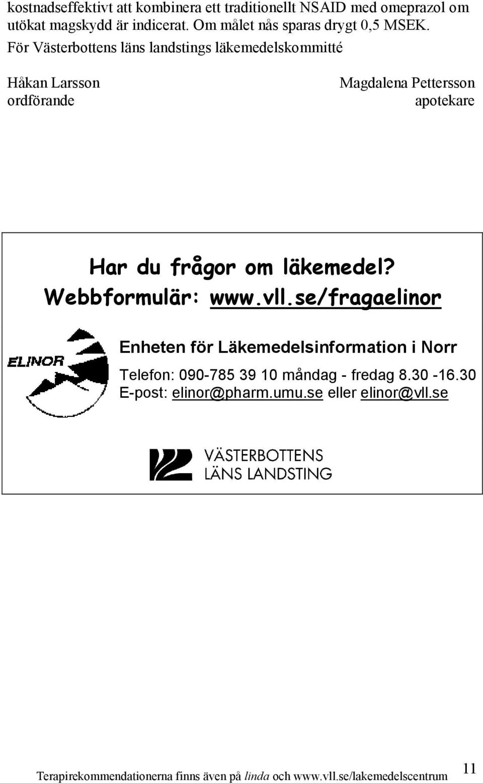 För Västerbottens läns landstings läkemedelskommitté Håkan Larsson ordförande Magdalena Pettersson apotekare Har du frågor om