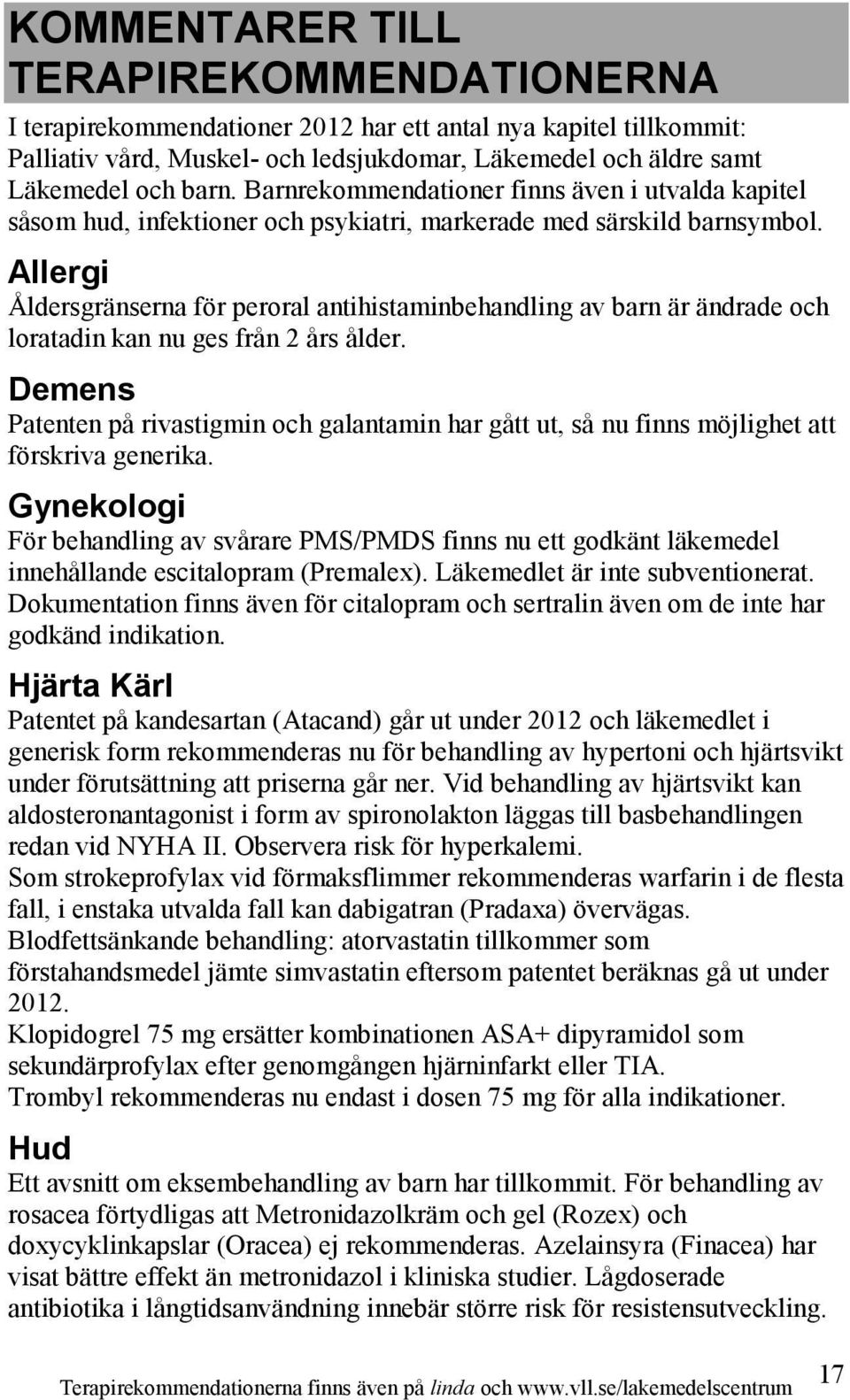 Allergi Åldersgränserna för peroral antihistaminbehandling av barn är ändrade och loratadin kan nu ges från 2 års ålder.