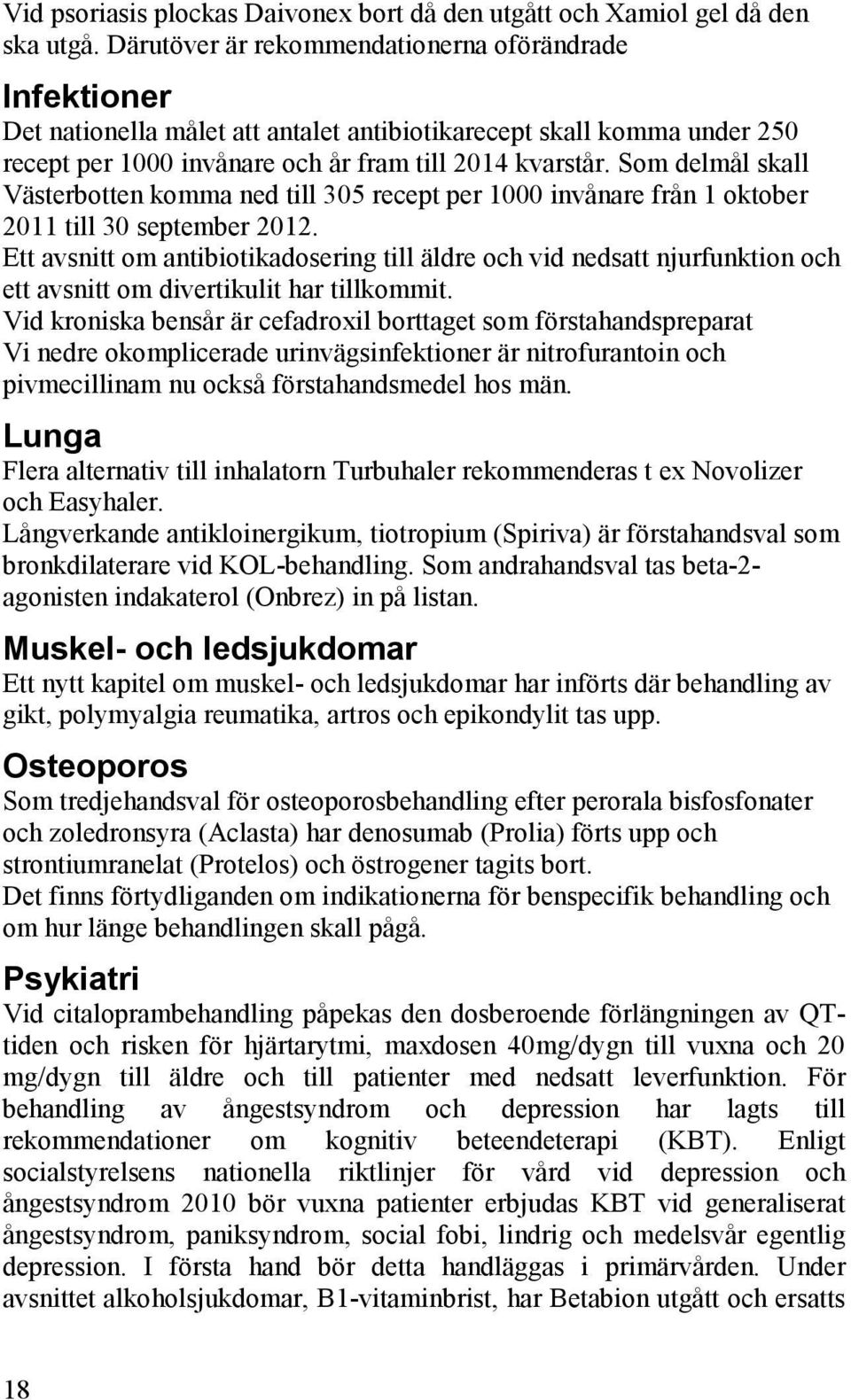 Som delmål skall Västerbotten komma ned till 305 recept per 1000 invånare från 1 oktober 2011 till 30 september 2012.