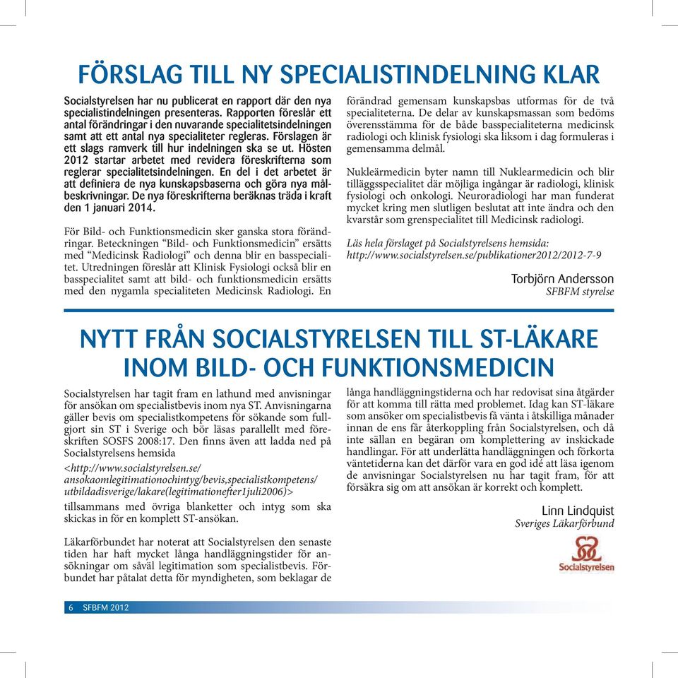 Hösten 2012 startar arbetet med revidera föreskrifterna som reglerar specialitetsindelningen. En del i det arbetet är att definiera de nya kunskapsbaserna och göra nya målbeskrivningar.