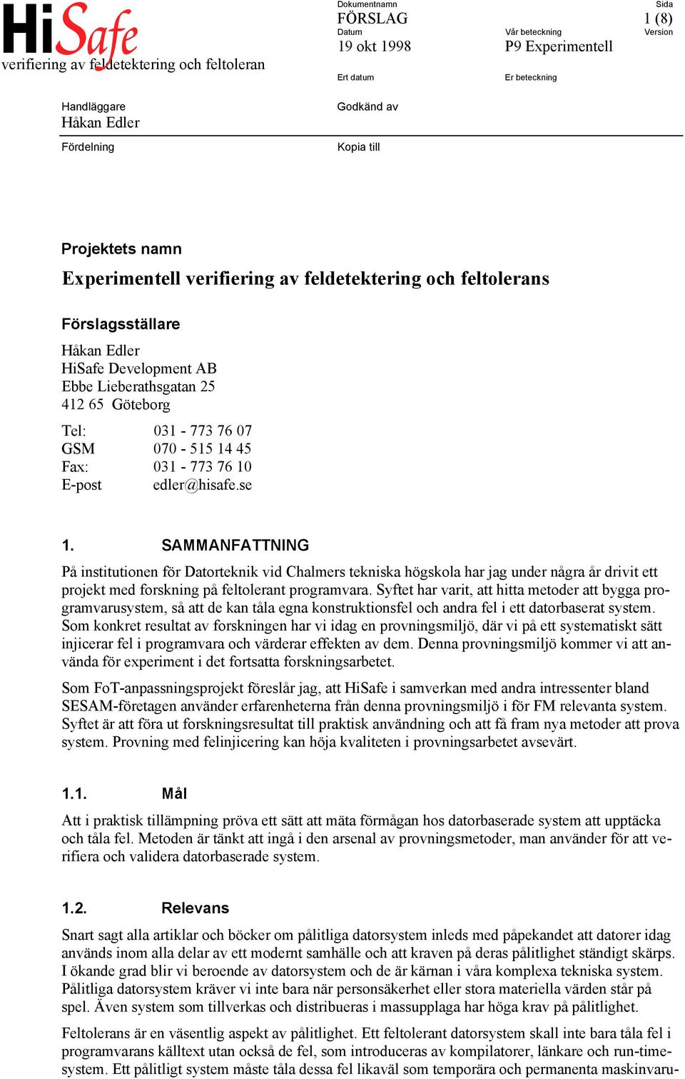 SAMMANFATTNING På institutionen för Datorteknik vid Chalmers tekniska högskola har jag under några år drivit ett projekt med forskning på feltolerant programvara.