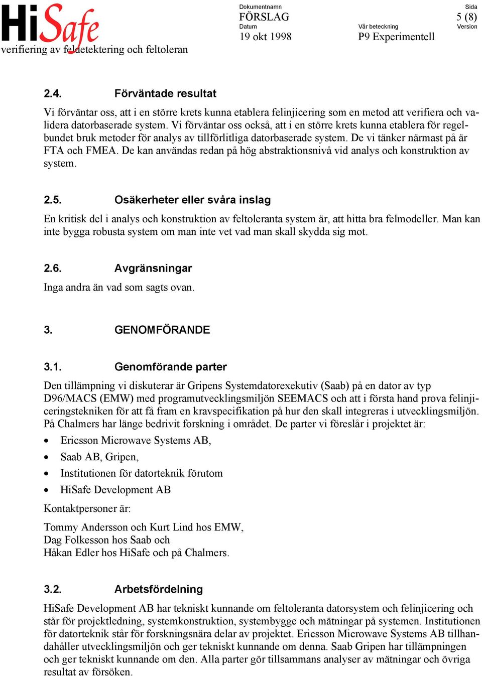 De kan användas redan på hög abstraktionsnivå vid analys och konstruktion av system. 2.5.