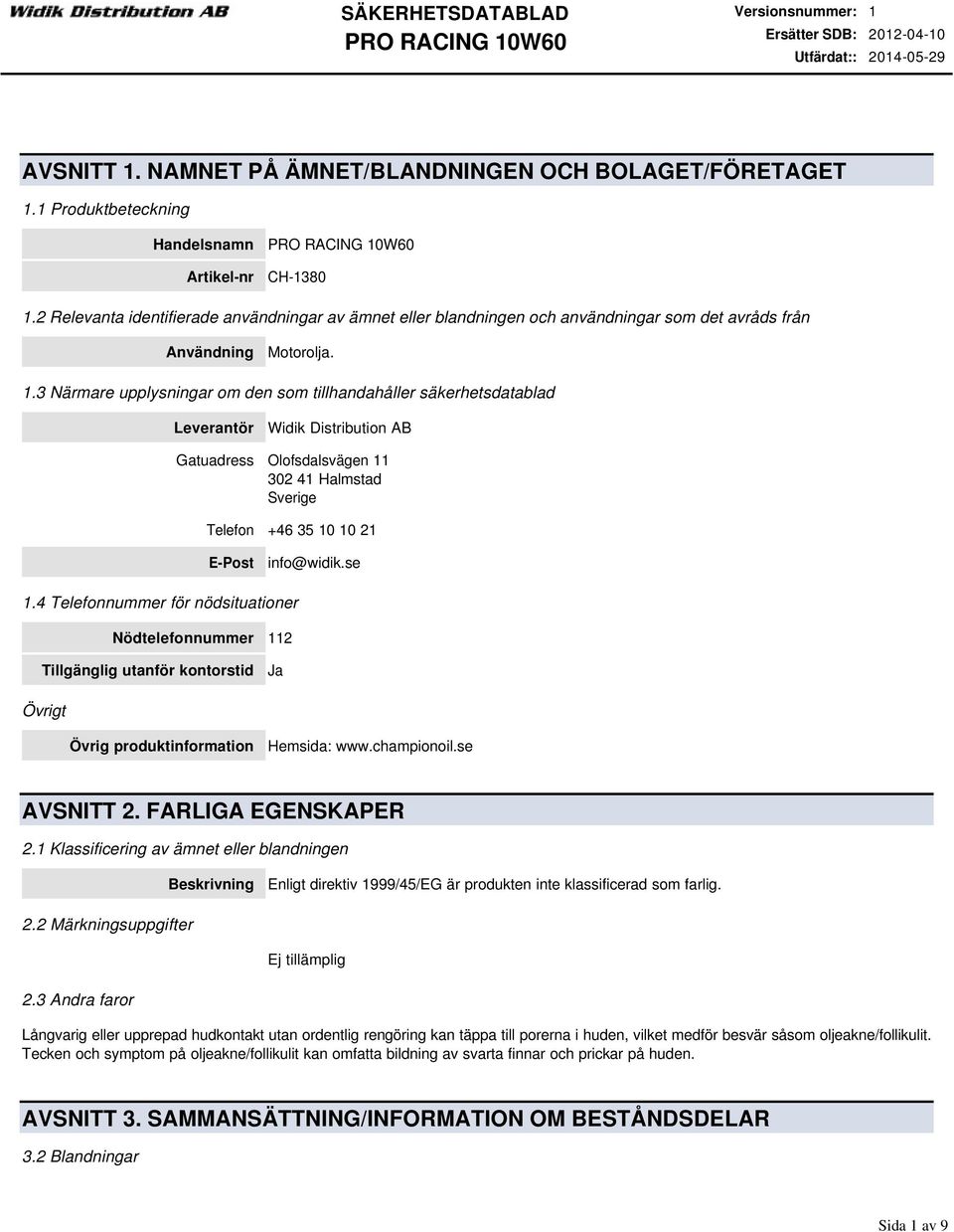 3 Närmare upplysningar om den som tillhandahåller säkerhetsdatablad Leverantör Widik Distribution AB Gatuadress Olofsdalsvägen 11 302 41 Halmstad Sverige Telefon +46 35 10 10 21 EPost info@widik.se 1.