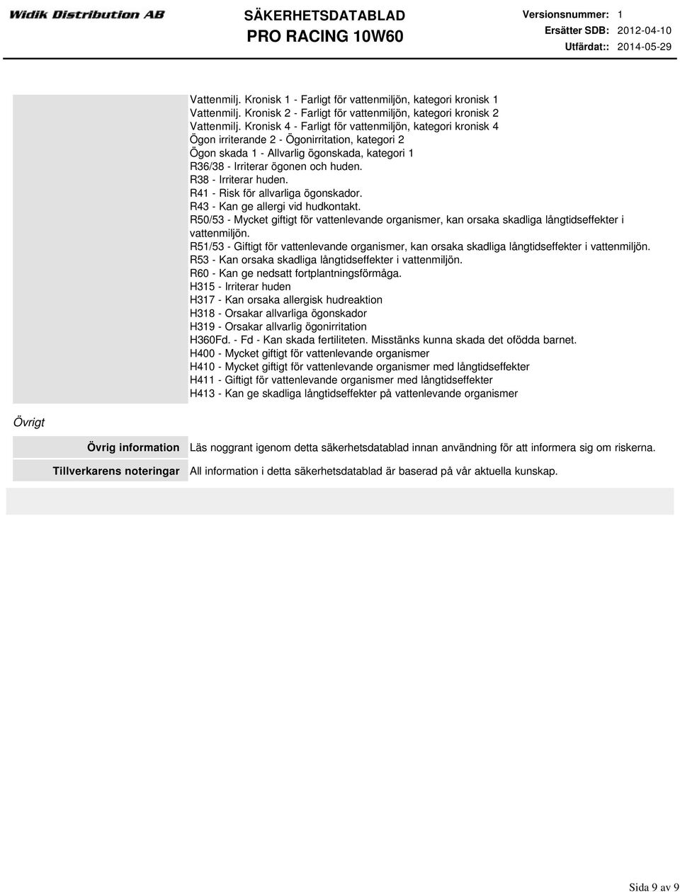 R38 Irriterar huden. R41 Risk för allvarliga ögonskador. R43 Kan ge allergi vid hudkontakt. R50/53 Mycket giftigt för vattenlevande organismer, kan orsaka skadliga långtidseffekter i vattenmiljön.