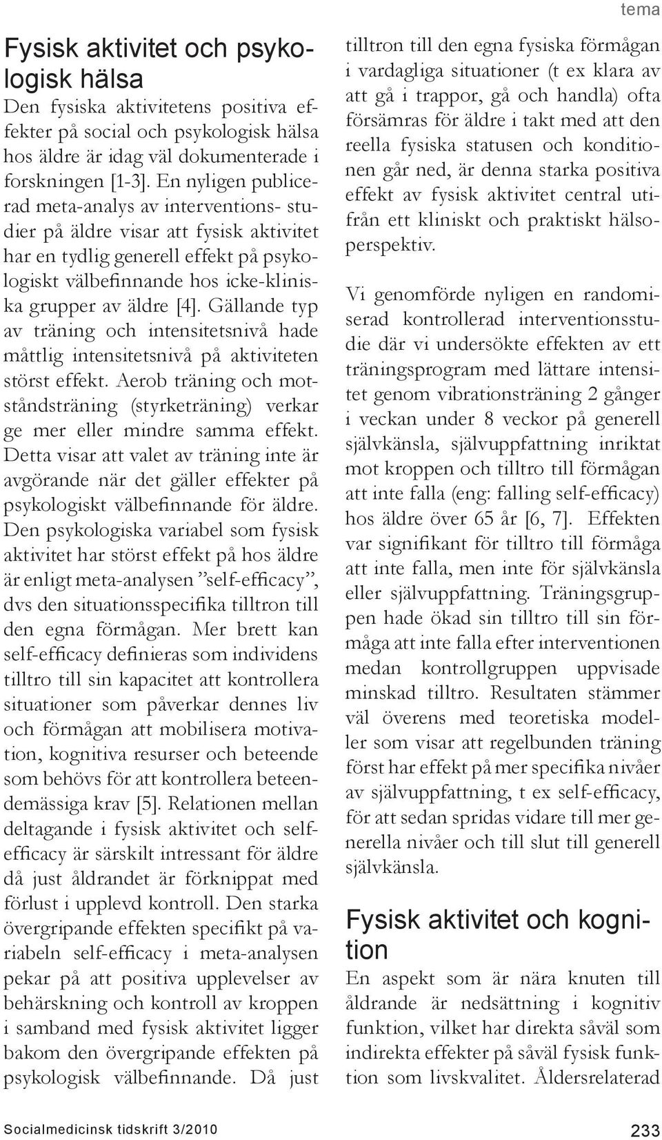 Gällande typ av träning och intensitetsnivå hade måttlig intensitetsnivå på aktiviteten störst effekt. Aerob träning och motståndsträning (styrketräning) verkar ge mer eller mindre samma effekt.