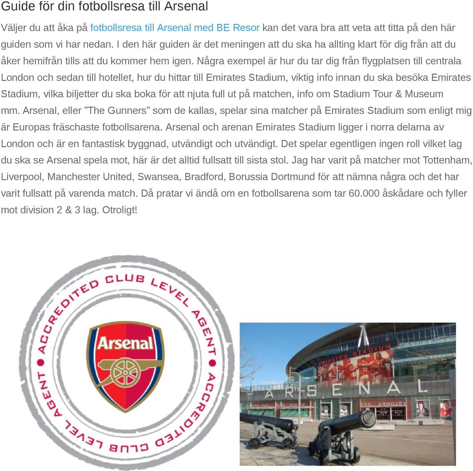 Några exempel är hur du tar dig från flygplatsen till centrala London och sedan till hotellet, hur du hittar till Emirates Stadium, viktig info innan du ska besöka Emirates Stadium, vilka biljetter