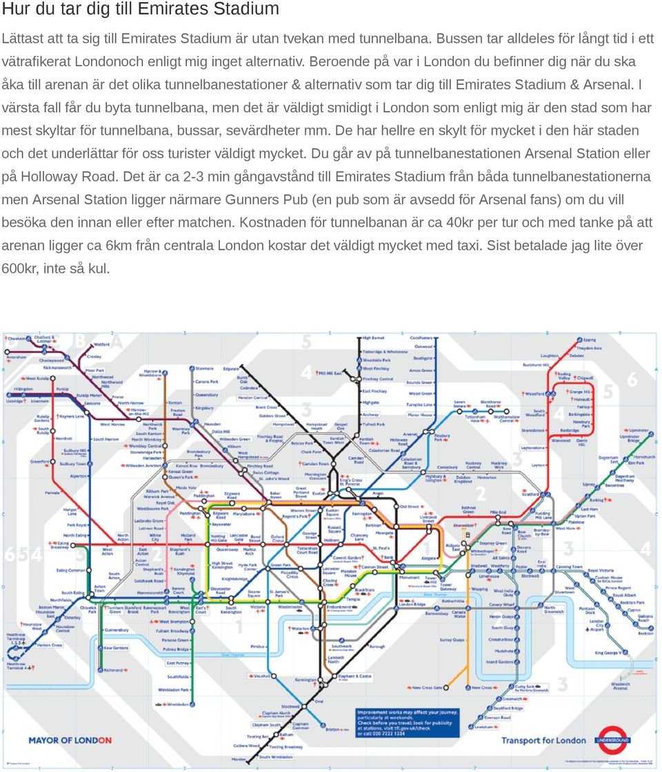 I värsta fall får du byta tunnelbana, men det är väldigt smidigt i London som enligt mig är den stad som har mest skyltar för tunnelbana, bussar, sevärdheter mm.