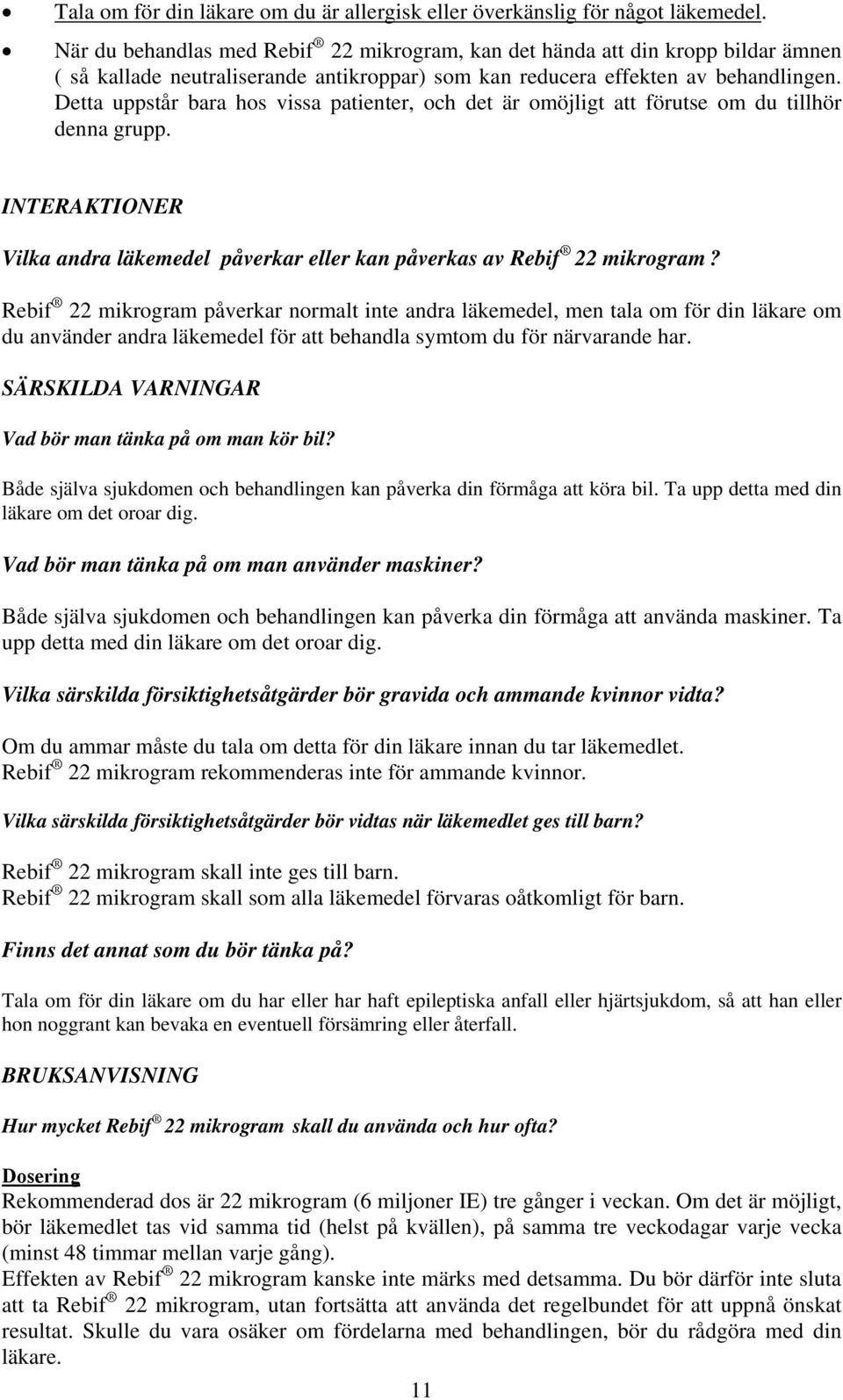 Detta uppstår bara hos vissa patienter, och det är omöjligt att förutse om du tillhör denna grupp. INTERAKTIONER Vilka andra läkemedel påverkar eller kan påverkas av Rebif 22 mikrogram?