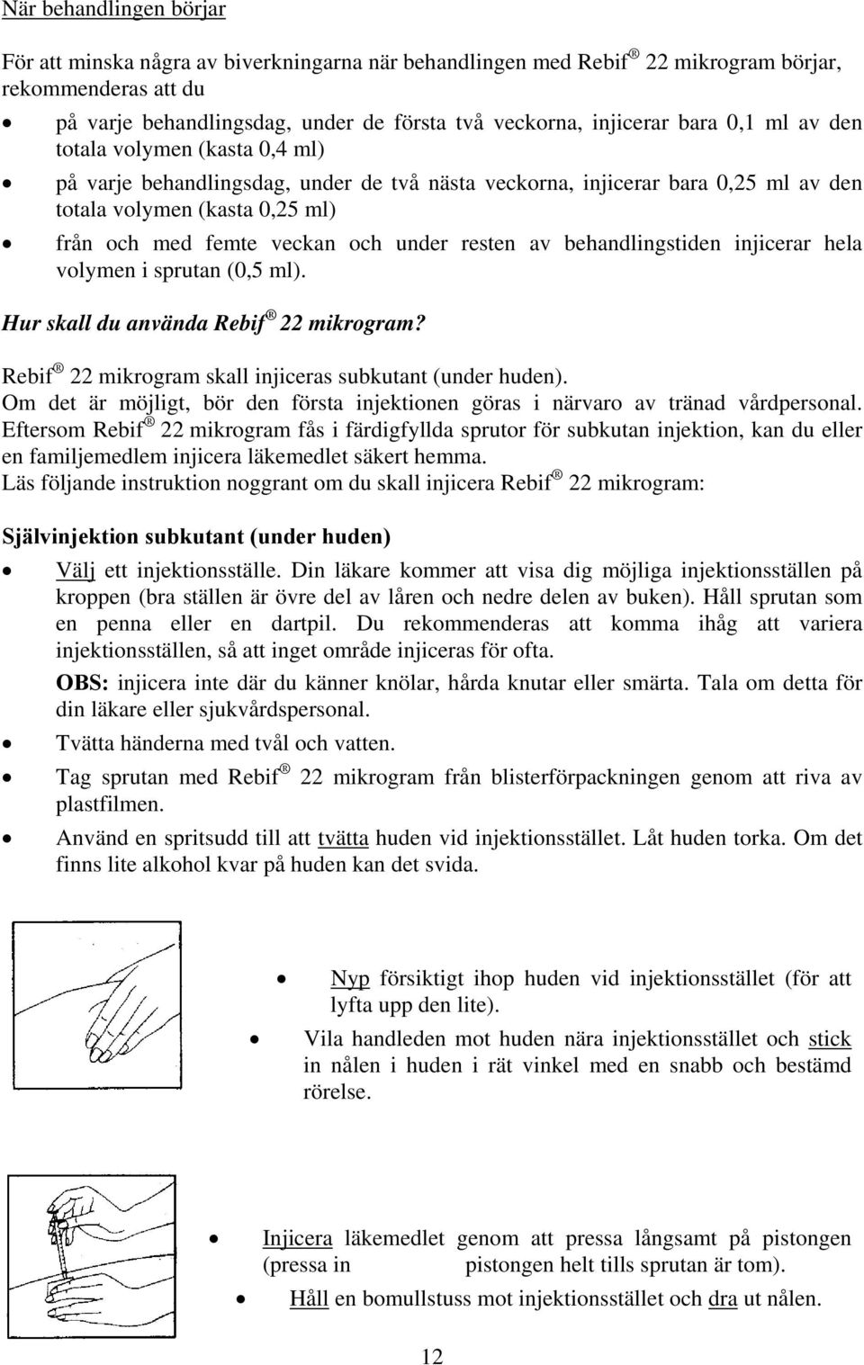 resten av behandlingstiden injicerar hela volymen i sprutan (0,5 ml). Hur skall du använda Rebif 22 mikrogram? Rebif 22 mikrogram skall injiceras subkutant (under huden).