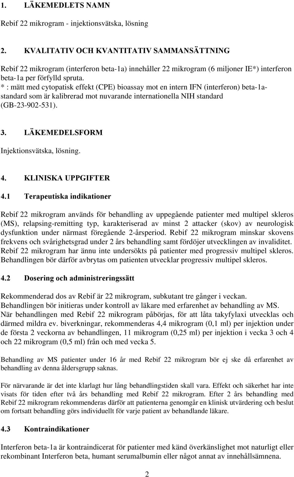 * : mätt med cytopatisk effekt (CPE) bioassay mot en intern IFN (interferon) beta-1astandard som är kalibrerad mot nuvarande internationella NIH standard (GB-23-902-531). 3.