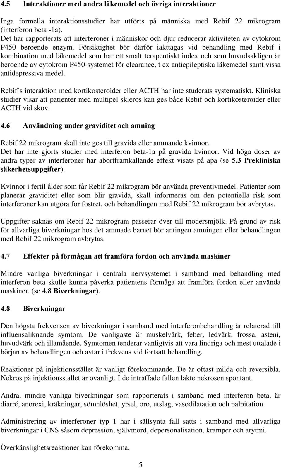 Försiktighet bör därför iakttagas vid behandling med Rebif i kombination med läkemedel som har ett smalt terapeutiskt index och som huvudsakligen är beroende av cytokrom P450-systemet för clearance,