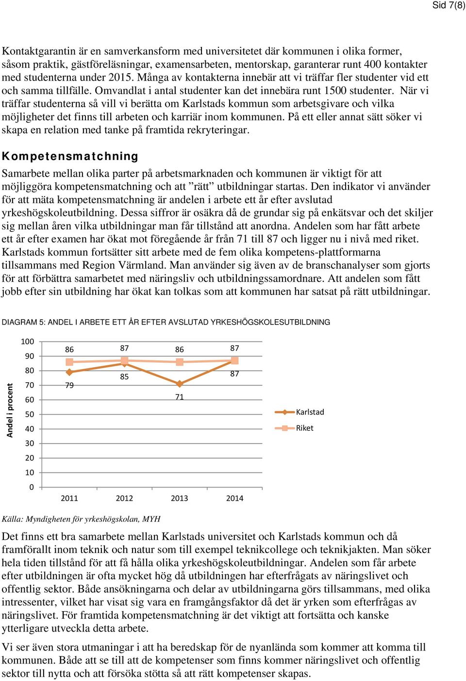 När vi träffar studenterna så vill vi berätta om Karlstads kommun som arbetsgivare och vilka möjligheter det finns till arbeten och karriär inom kommunen.