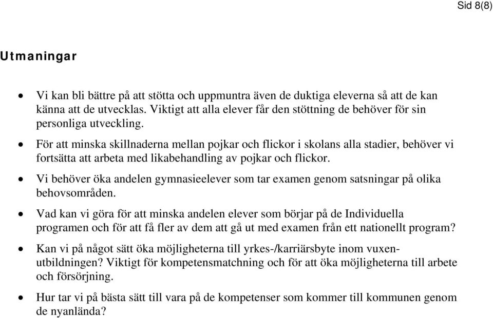 För att minska skillnaderna mellan pojkar och flickor i skolans alla stadier, behöver vi fortsätta att arbeta med likabehandling av pojkar och flickor.