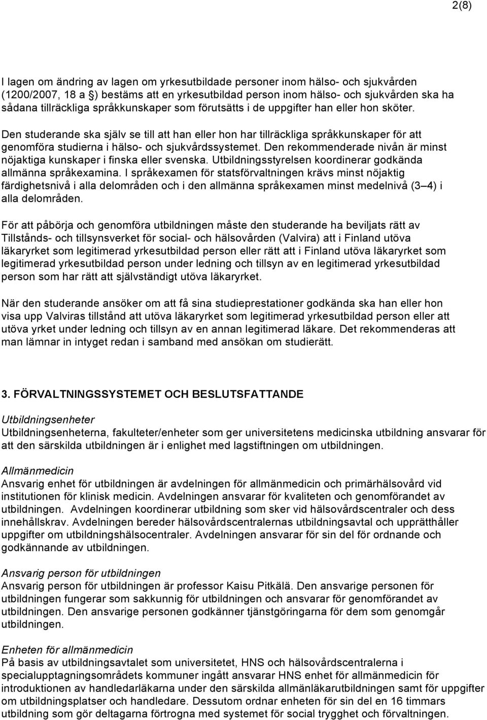 Den studerande ska själv se till att han eller hon har tillräckliga språkkunskaper för att genomföra studierna i hälso- och sjukvårdssystemet.