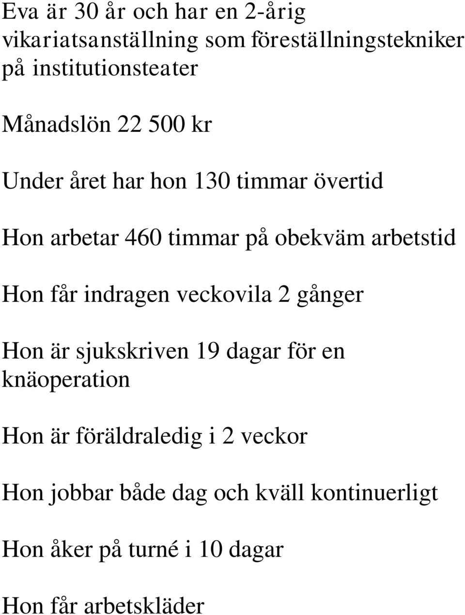 Hon får indragen veckovila 2 gånger Hon är sjukskriven 19 dagar för en knäoperation Hon är