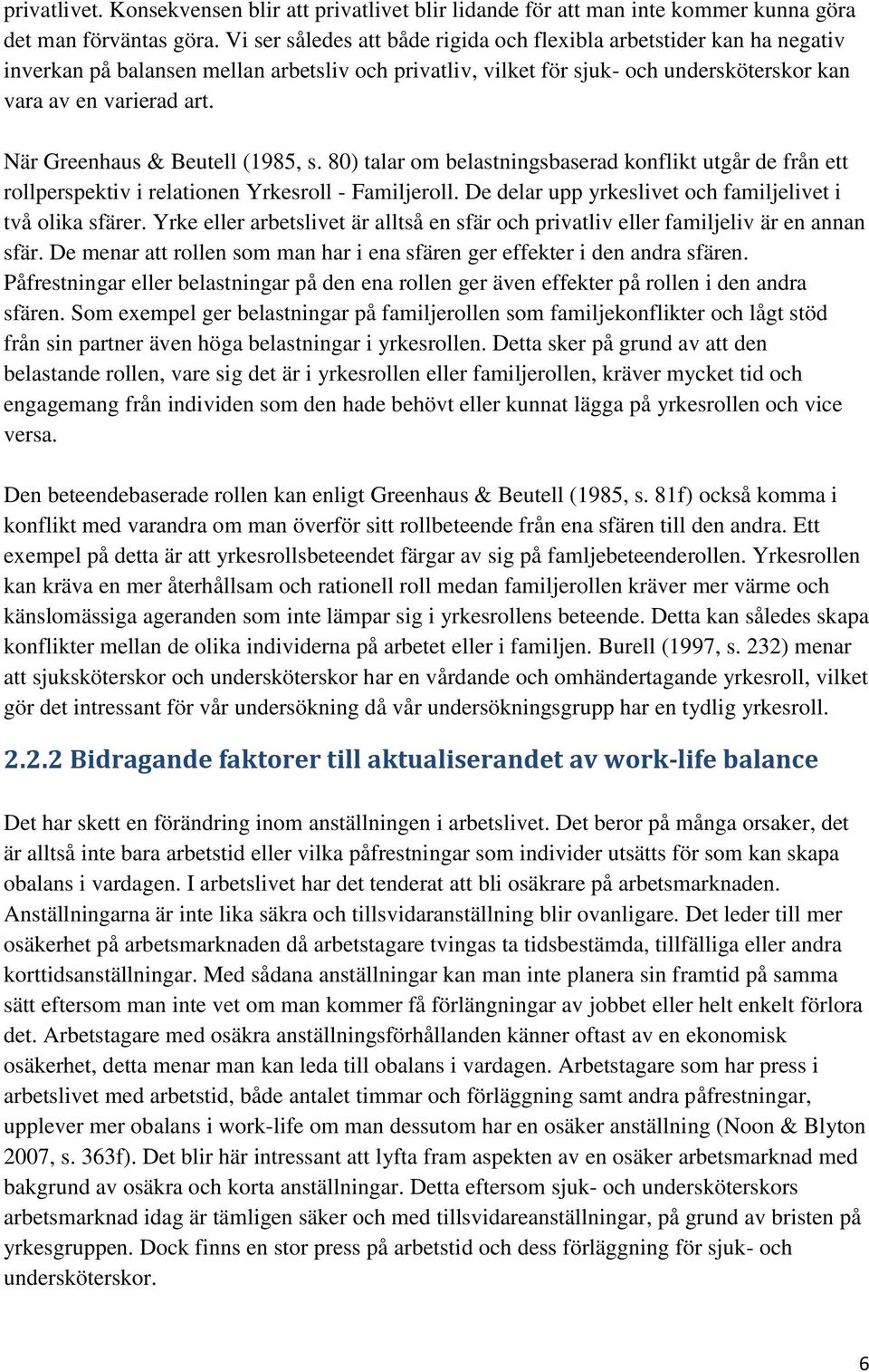 När Greenhaus & Beutell (1985, s. 80) talar om belastningsbaserad konflikt utgår de från ett rollperspektiv i relationen Yrkesroll - Familjeroll.
