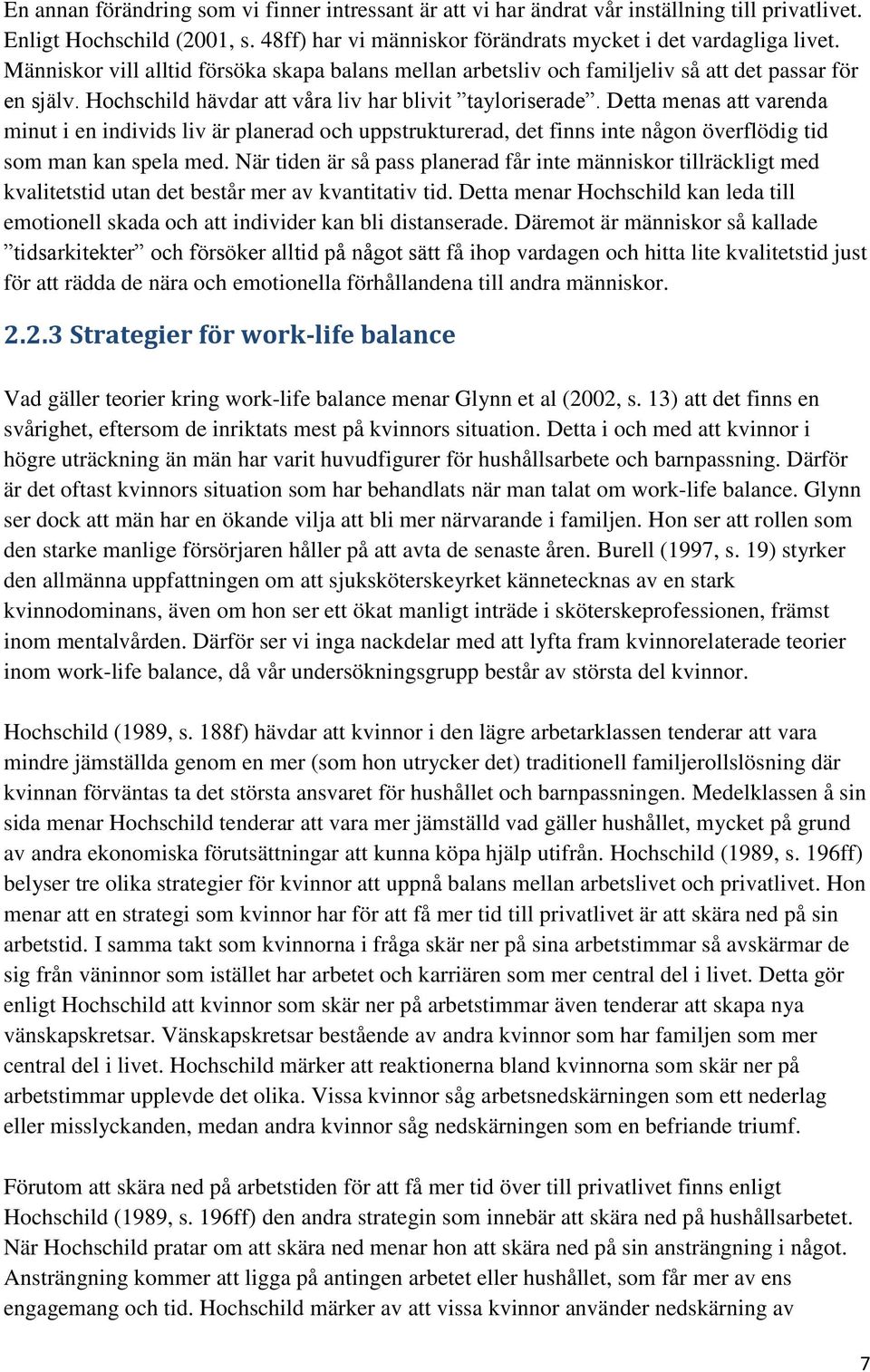 Detta menas att varenda minut i en individs liv är planerad och uppstrukturerad, det finns inte någon överflödig tid som man kan spela med.