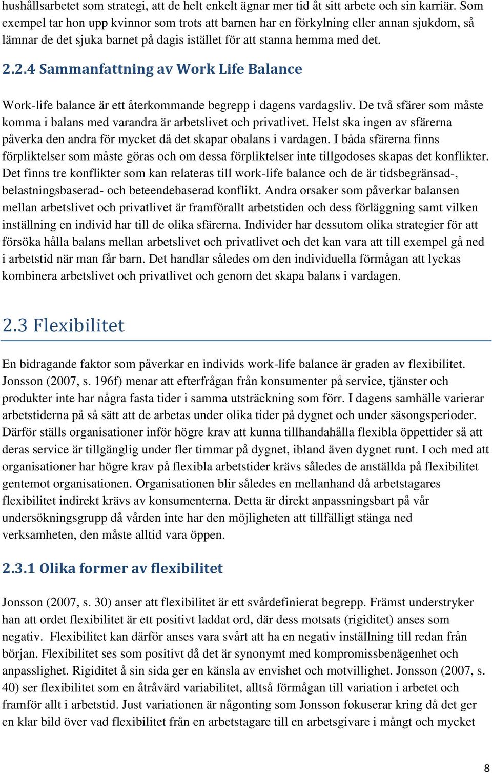 2.4 Sammanfattning av Work Life Balance Work-life balance är ett återkommande begrepp i dagens vardagsliv. De två sfärer som måste komma i balans med varandra är arbetslivet och privatlivet.