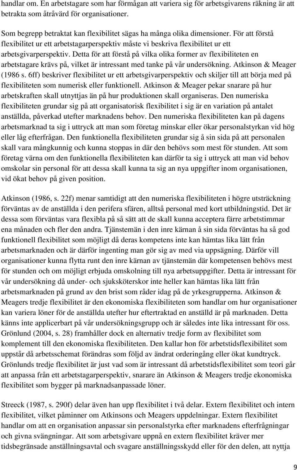 Detta för att förstå på vilka olika former av flexibiliteten en arbetstagare krävs på, vilket är intressant med tanke på vår undersökning. Atkinson & Meager (1986 s.