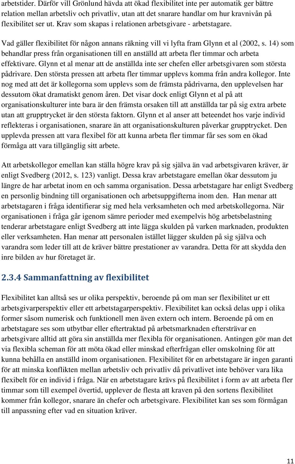 Krav som skapas i relationen arbetsgivare - arbetstagare. Vad gäller flexibilitet för någon annans räkning vill vi lyfta fram Glynn et al (2002, s.