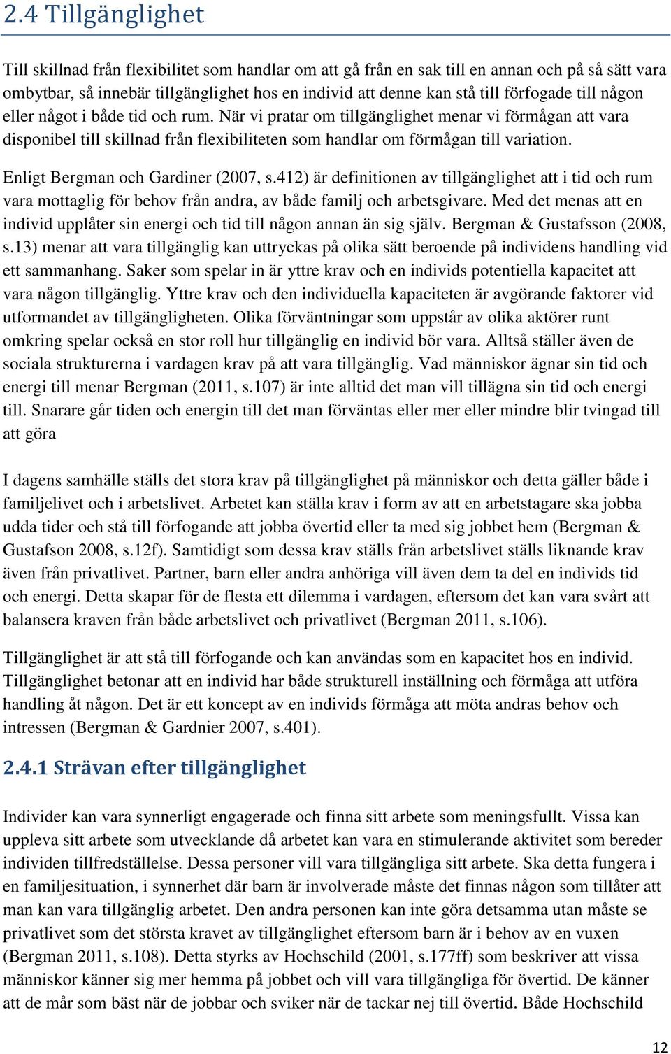 Enligt Bergman och Gardiner (2007, s.412) är definitionen av tillgänglighet att i tid och rum vara mottaglig för behov från andra, av både familj och arbetsgivare.