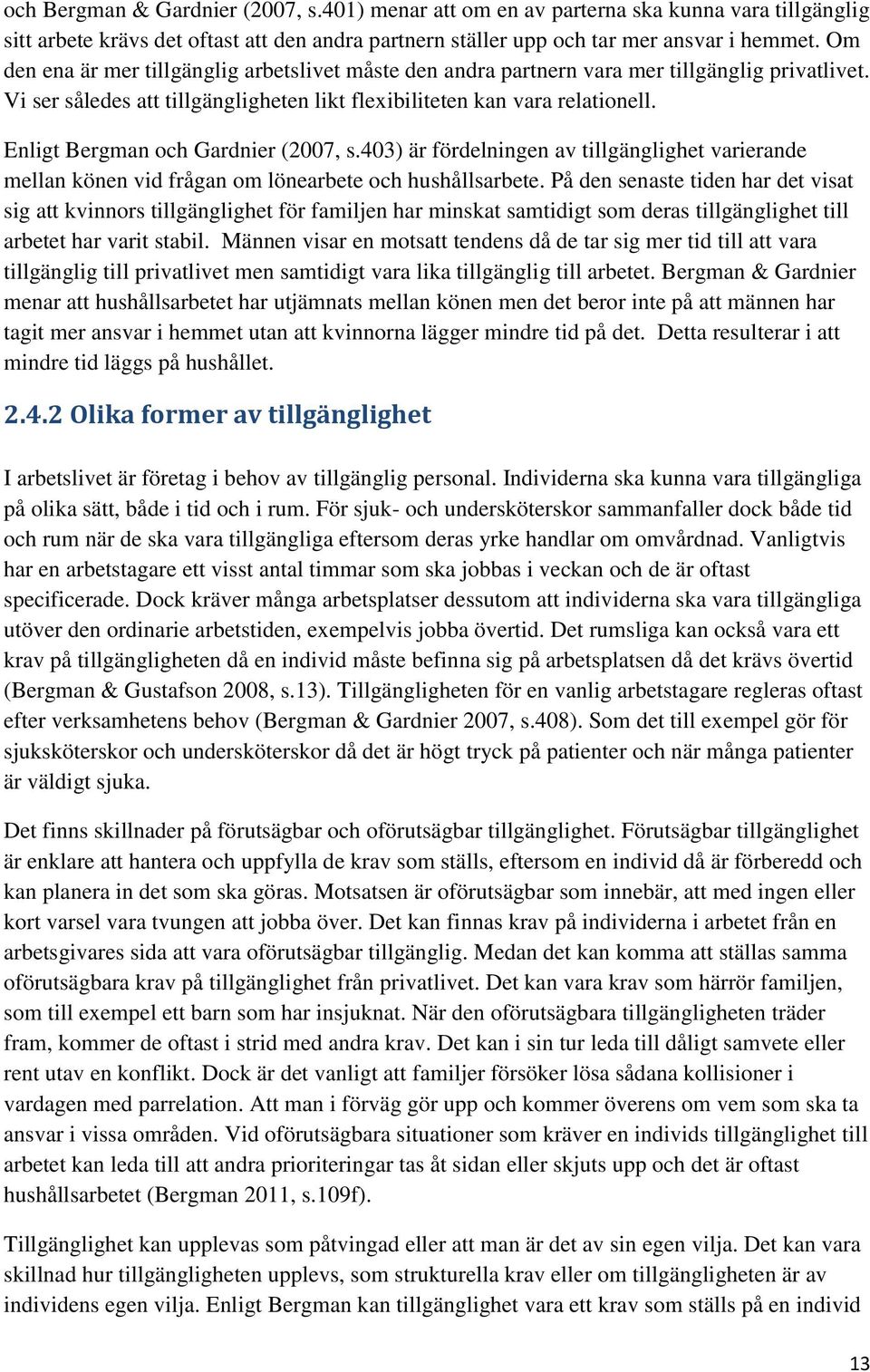 Enligt Bergman och Gardnier (2007, s.403) är fördelningen av tillgänglighet varierande mellan könen vid frågan om lönearbete och hushållsarbete.