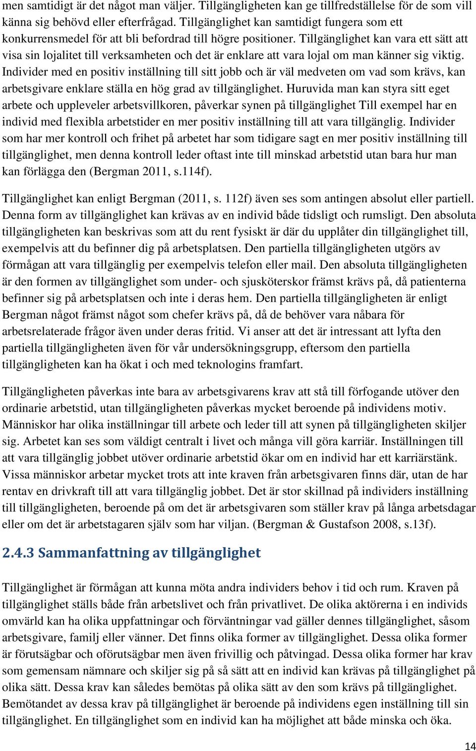 Tillgänglighet kan vara ett sätt att visa sin lojalitet till verksamheten och det är enklare att vara lojal om man känner sig viktig.