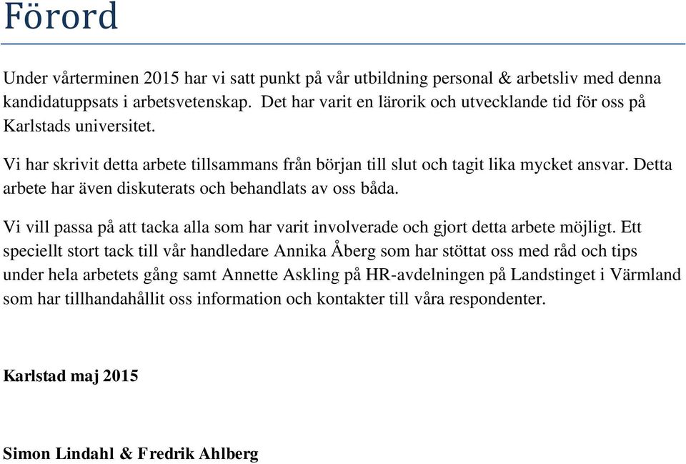 Detta arbete har även diskuterats och behandlats av oss båda. Vi vill passa på att tacka alla som har varit involverade och gjort detta arbete möjligt.
