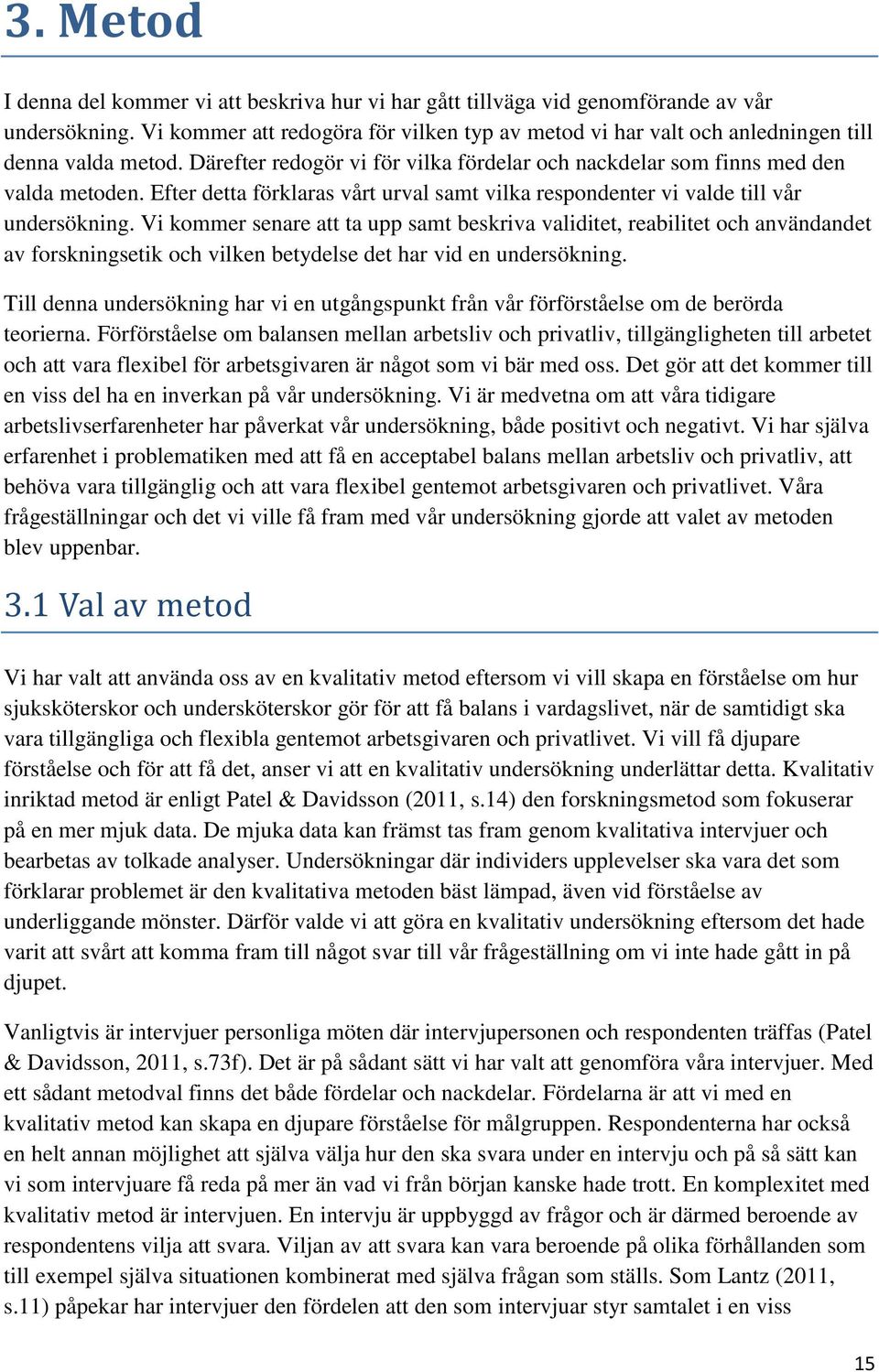 Efter detta förklaras vårt urval samt vilka respondenter vi valde till vår undersökning.