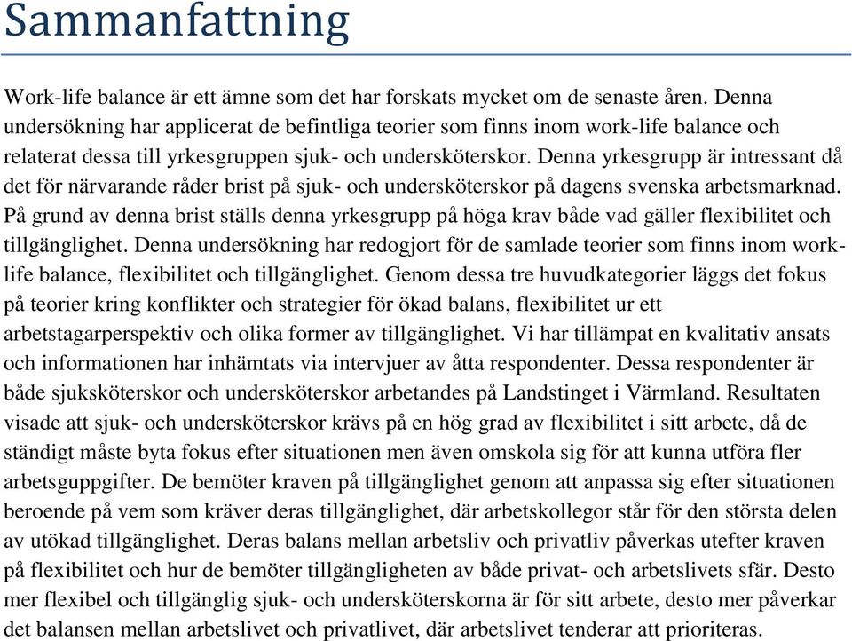 Denna yrkesgrupp är intressant då det för närvarande råder brist på sjuk- och undersköterskor på dagens svenska arbetsmarknad.