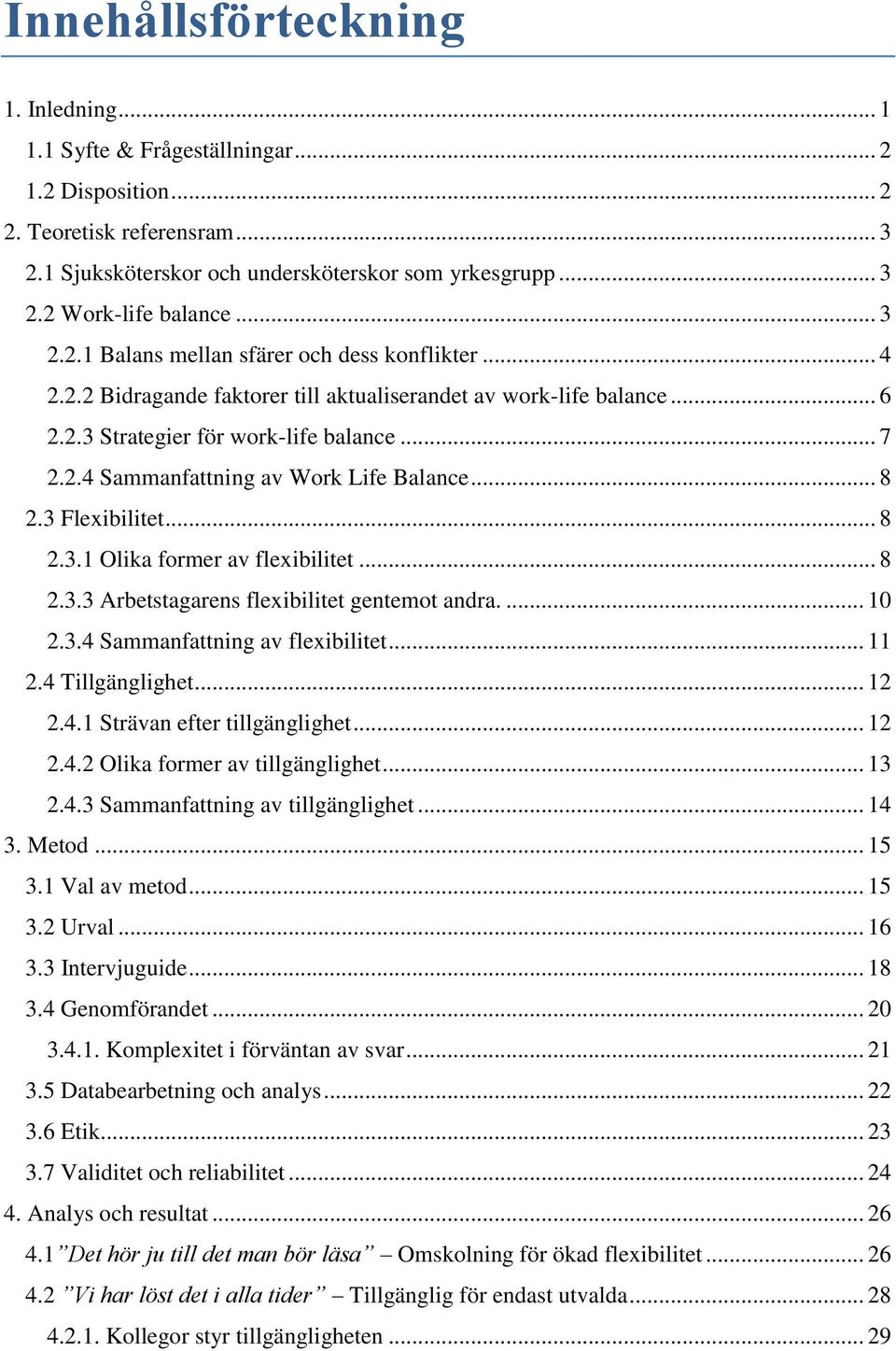 .. 8 2.3 Flexibilitet... 8 2.3.1 Olika former av flexibilitet... 8 2.3.3 Arbetstagarens flexibilitet gentemot andra.... 10 2.3.4 Sammanfattning av flexibilitet... 11 2.4 Tillgänglighet... 12 2.4.1 Strävan efter tillgänglighet.