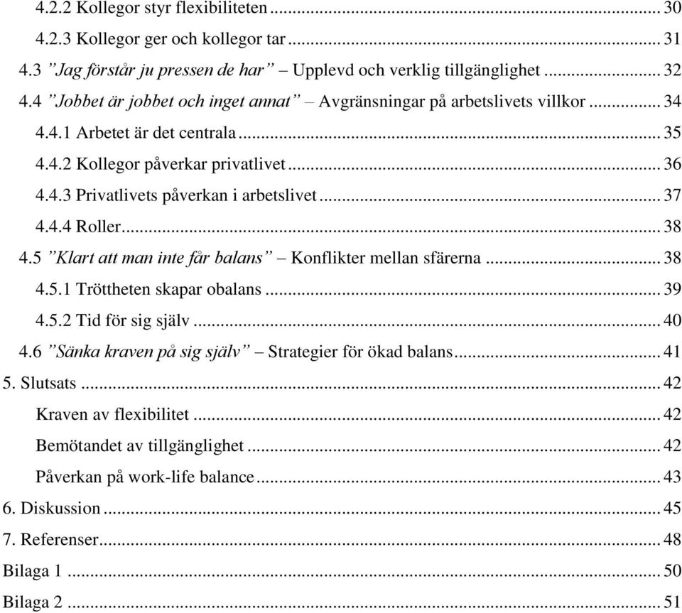 .. 37 4.4.4 Roller... 38 4.5 Klart att man inte får balans Konflikter mellan sfärerna... 38 4.5.1 Tröttheten skapar obalans... 39 4.5.2 Tid för sig själv... 40 4.