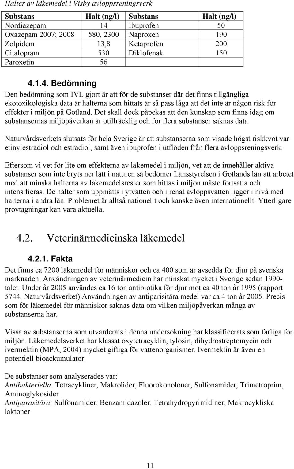 1.4. Bedömning Den bedömning som IVL gjort är att för de substanser där det finns tillgängliga ekotoxikologiska data är halterna som hittats är så pass låga att det inte är någon risk för effekter i