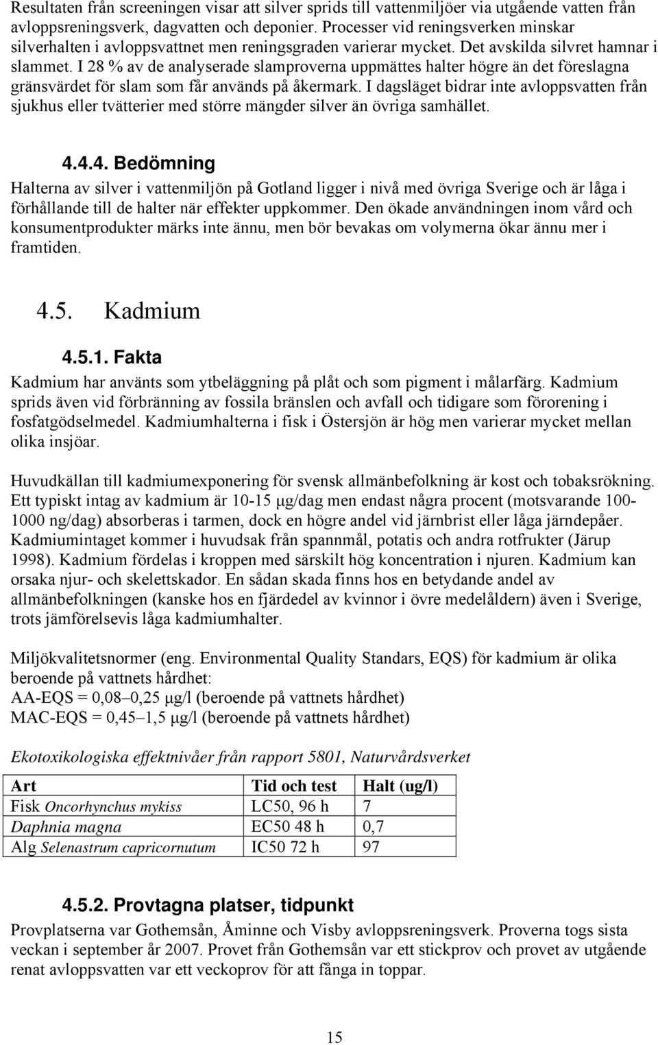 I 28 % av de analyserade slamproverna uppmättes halter högre än det föreslagna gränsvärdet för slam som får används på åkermark.