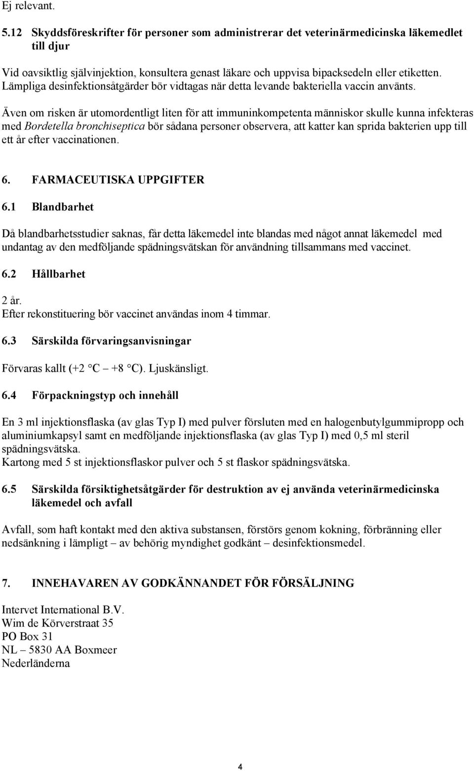 Lämpliga desinfektionsåtgärder bör vidtagas när detta levande bakteriella vaccin använts.