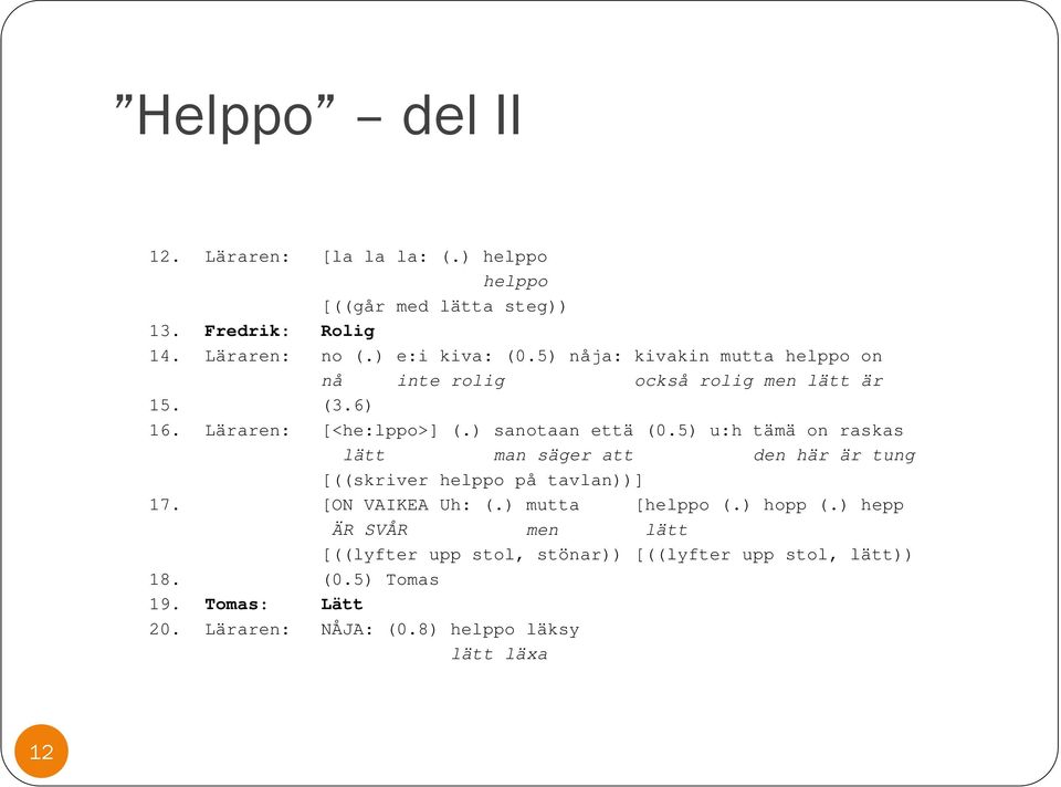 5) u:h tämä on raskas lätt man säger att den här är tung [((skriver helppo på tavlan))] 17. [ON VAIKEA Uh: (.) mutta [helppo (.) hopp (.