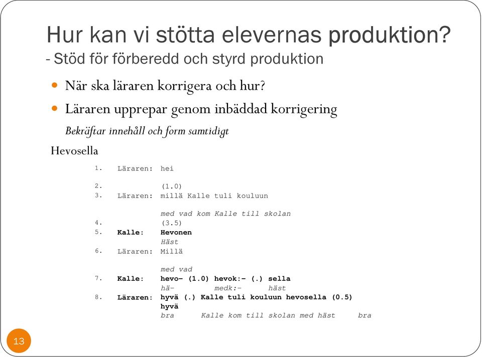 Läraren: millä Kalle tuli kouluun med vad kom Kalle till skolan 4. (3.5) 5. Kalle: Hevonen Häst 6. Läraren: Millä med vad 7.