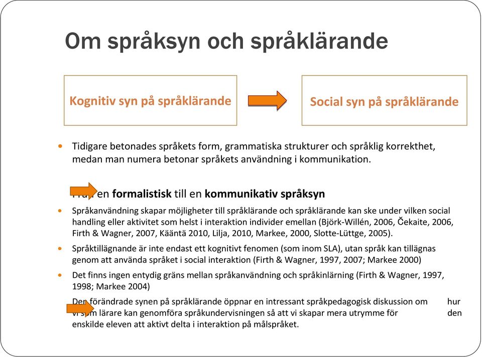 2 Från en formalistisk till en kommunikativ språksyn Språkanvändning skapar möjligheter till språklärande och språklärande kan ske under vilken social handling eller aktivitet som helst i interaktion