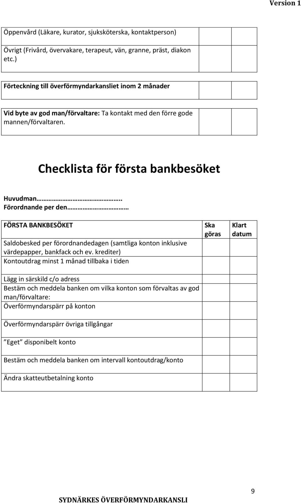 . Förordnande per den FÖRSTA BANKBESÖKET Saldobesked per förordnandedagen (samtliga konton inklusive värdepapper, bankfack och ev.