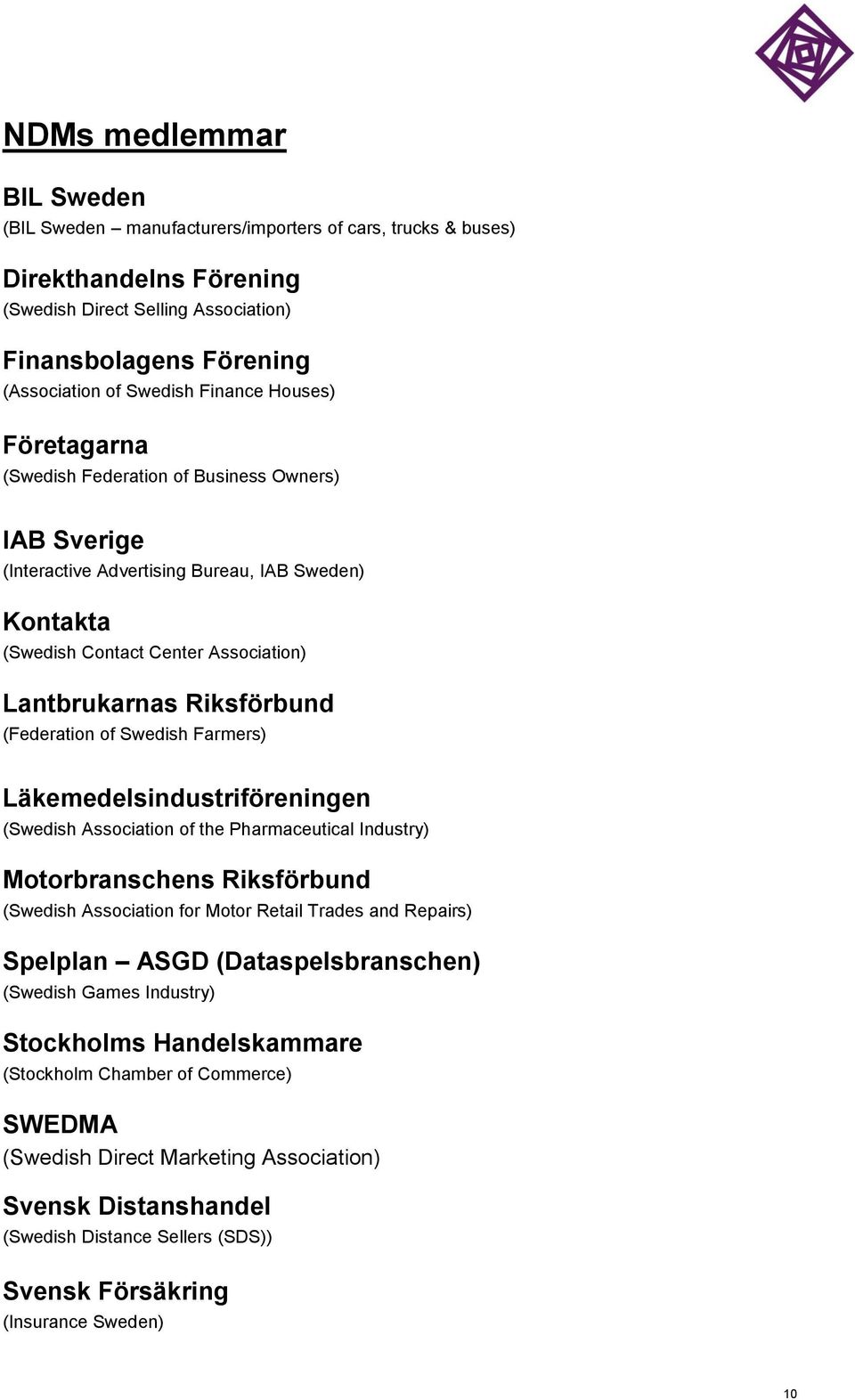 (Federation of Swedish Farmers) Läkemedelsindustriföreningen (Swedish Association of the Pharmaceutical Industry) Motorbranschens Riksförbund (Swedish Association for Motor Retail Trades and Repairs)