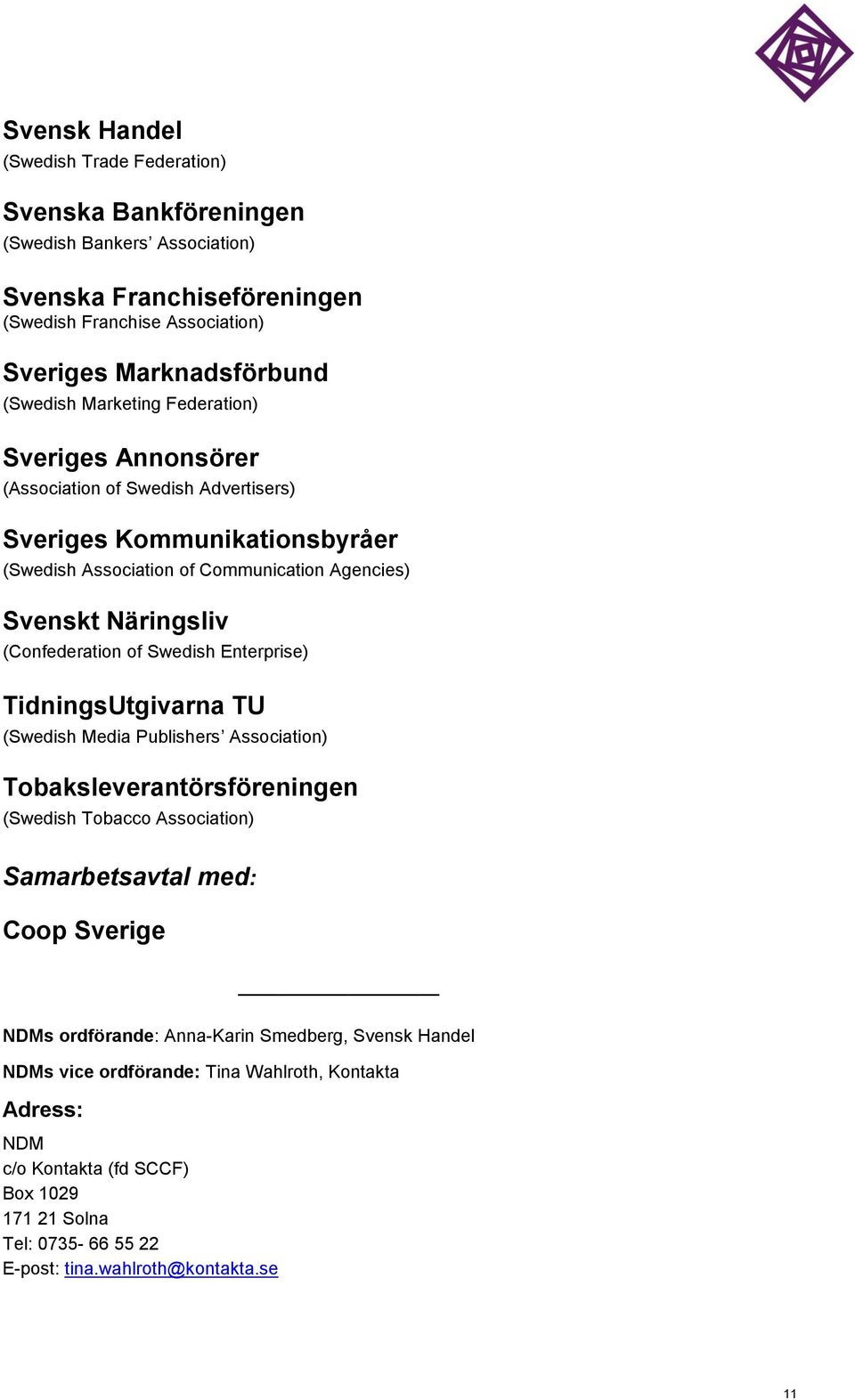 of Swedish Enterprise) TidningsUtgivarna TU (Swedish Media Publishers Association) Tobaksleverantörsföreningen (Swedish Tobacco Association) Samarbetsavtal med: Coop Sverige NDMs ordförande: