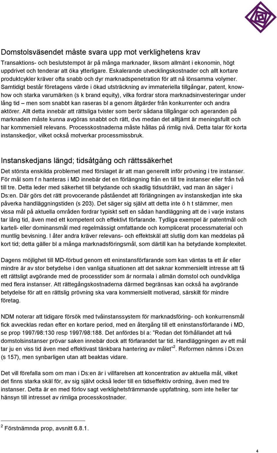 Samtidigt består företagens värde i ökad utsträckning av immateriella tillgångar, patent, knowhow och starka varumärken (s k brand equity), vilka fordrar stora marknadsinvesteringar under lång tid