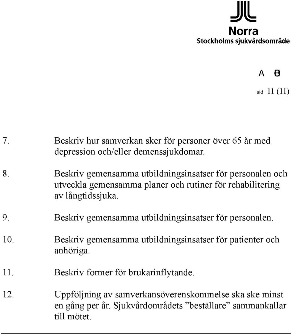 Beskriv gemensamma utbildningsinsatser för personalen. 10. Beskriv gemensamma utbildningsinsatser för patienter och anhöriga. 11.