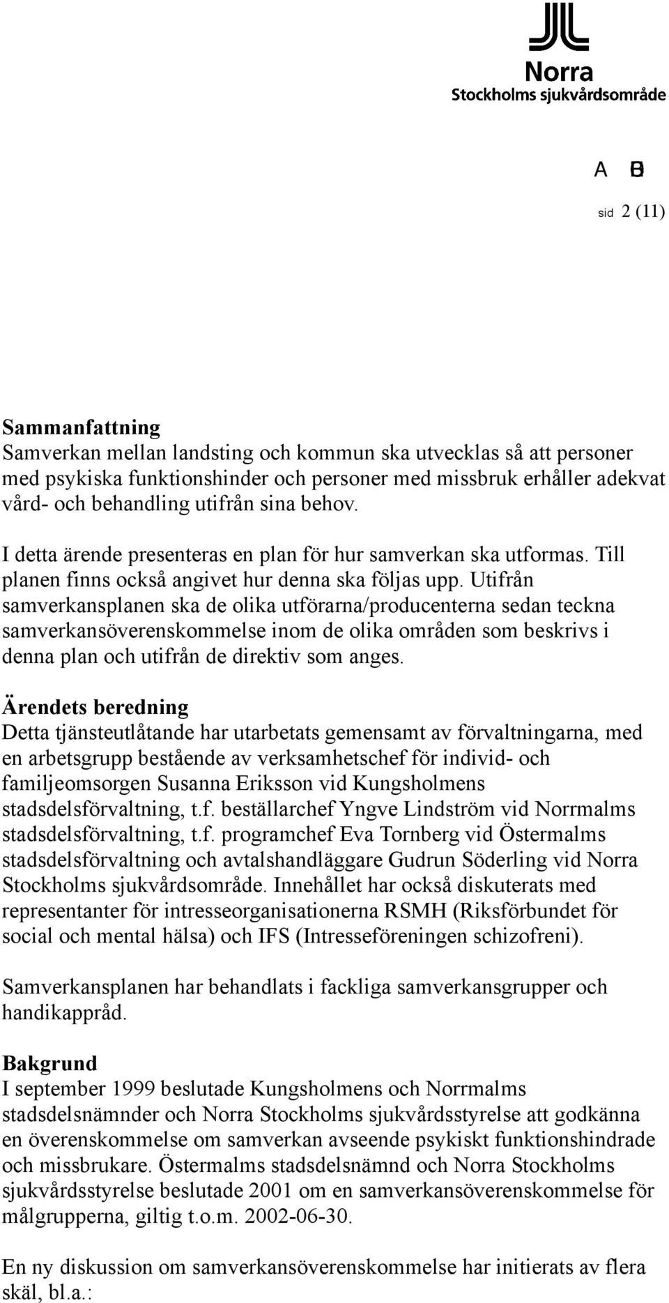 Utifrån samverkansplanen ska de olika utförarna/producenterna sedan teckna samverkansöverenskommelse inom de olika områden som beskrivs i denna plan och utifrån de direktiv som anges.