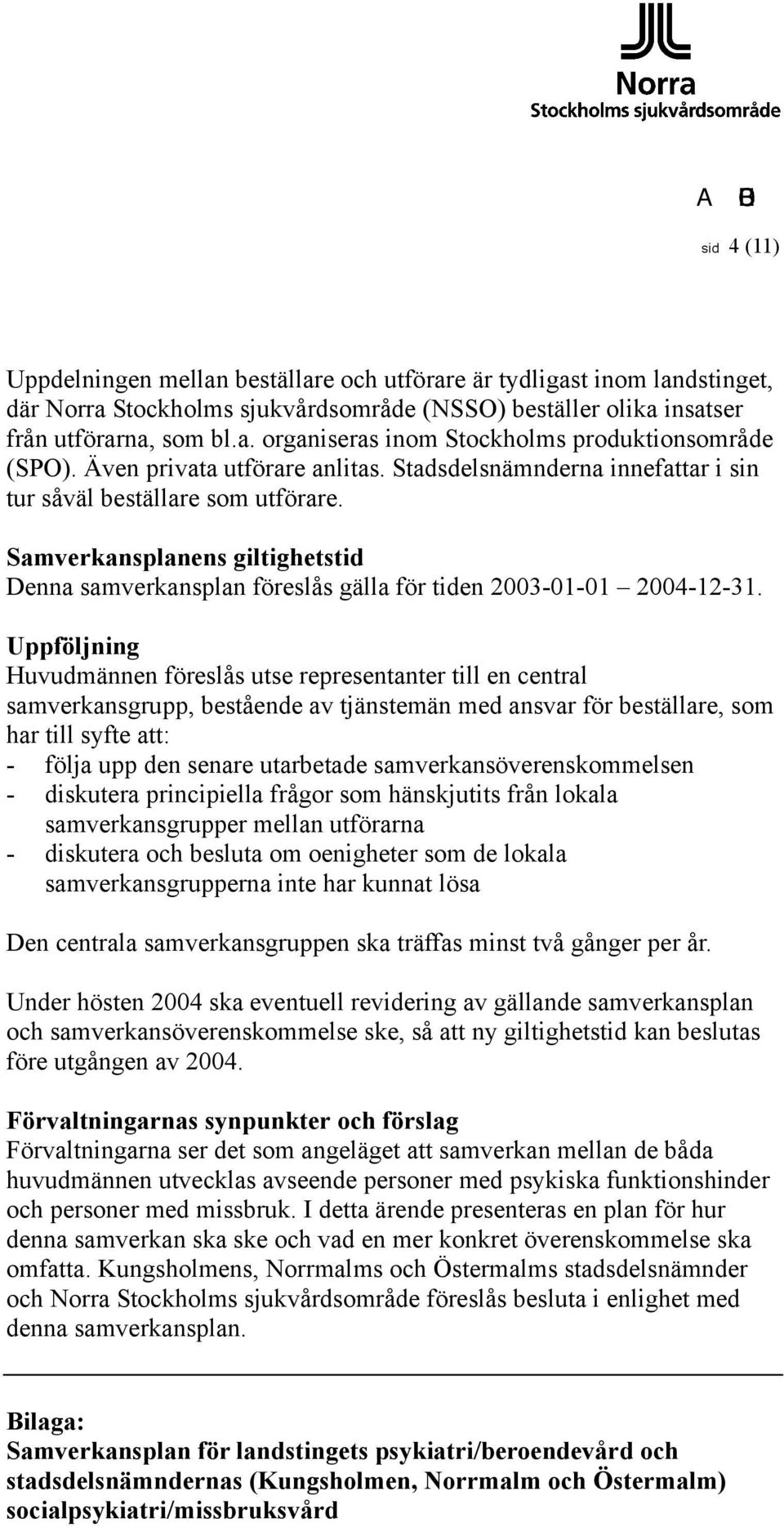 Samverkansplanens giltighetstid Denna samverkansplan föreslås gälla för tiden 2003-01-01 2004-12-31.