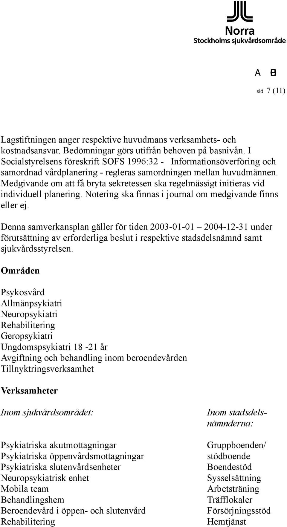 Medgivande om att få bryta sekretessen ska regelmässigt initieras vid individuell planering. Notering ska finnas i journal om medgivande finns eller ej.