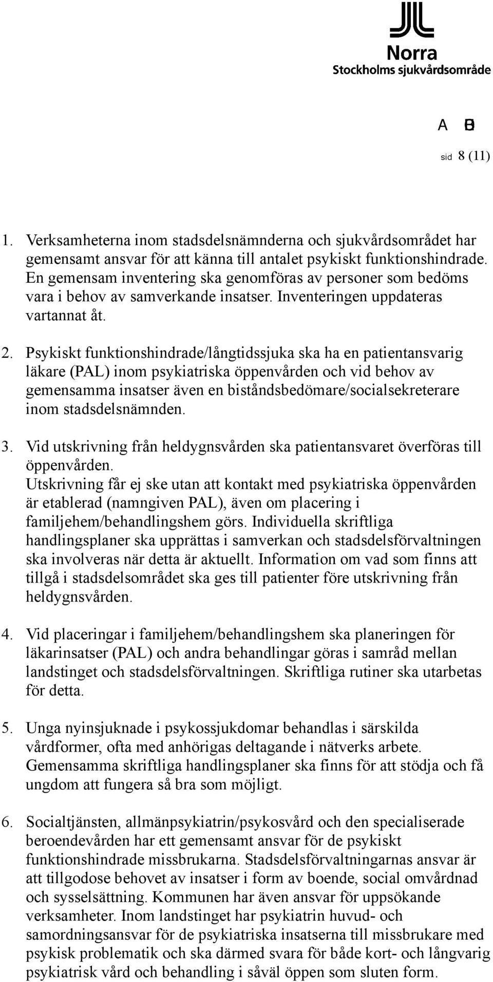 Psykiskt funktionshindrade/långtidssjuka ska ha en patientansvarig läkare (PAL) inom psykiatriska öppenvården och vid behov av gemensamma insatser även en biståndsbedömare/socialsekreterare inom